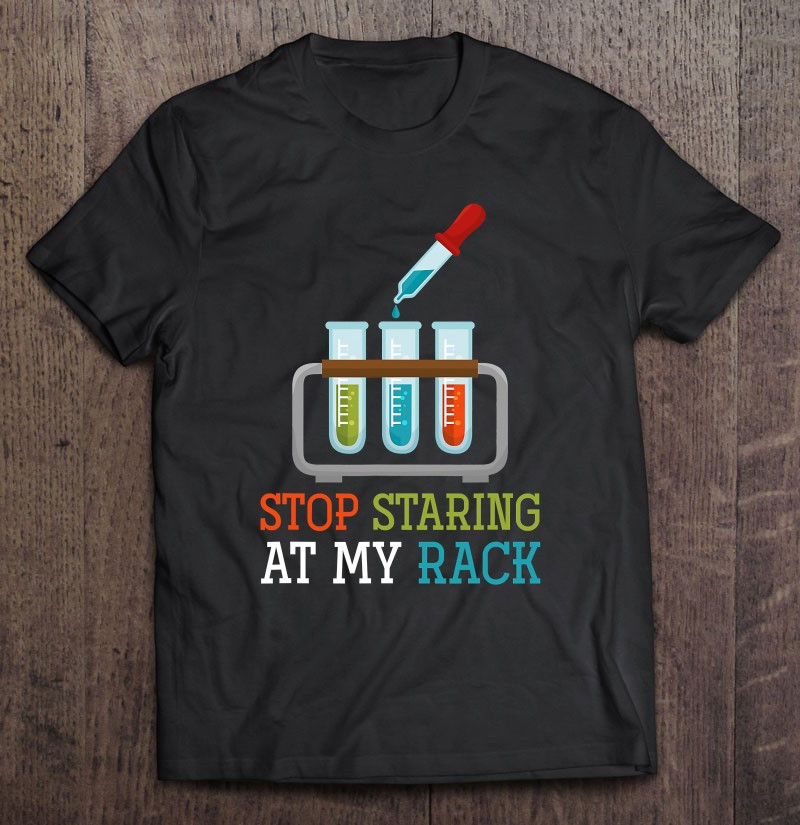 stop-staring-at-my-rack-chemistry-t-shirt