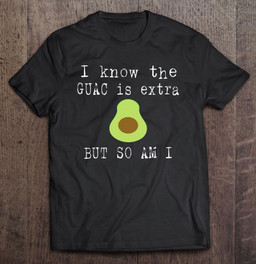 i-know-the-guac-is-extra-but-so-am-i-funny-avocado-t-shirt