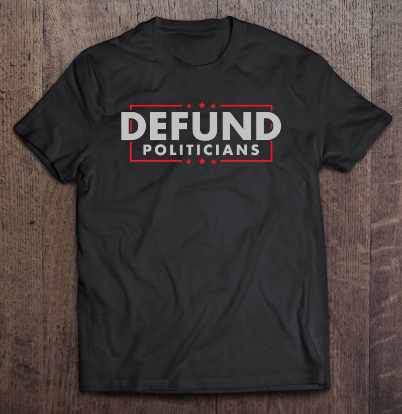 defund-politicians-anti-government-political-t-shirt
