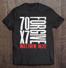 forgive-70-x-7-times-seventy-times-seven-jesus-matthew-1822-ver2-t-shirt