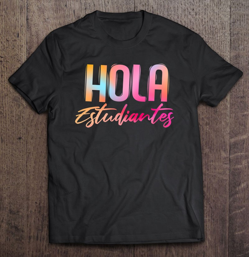 hola-estudiantes-spanish-teacher-funny-back-to-school-t-shirt