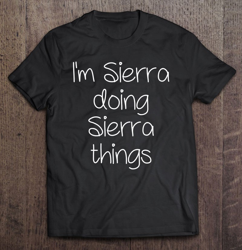 im-sierra-doing-funny-things-women-name-birthday-gift-idea-t-shirt