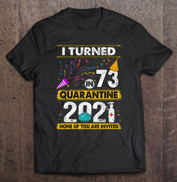 i-turned-73-in-quarantine-2021-73-years-old-73rd-birthday-t-shirt