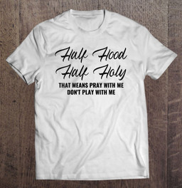 half-hood-half-holy-pray-with-me-dont-play-with-me-t-shirt-hoodie-sweatshirt-4/
