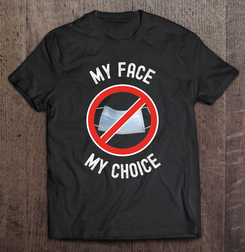 funny-anti-mask-my-face-my-choice-face-mask-protest-t-shirt