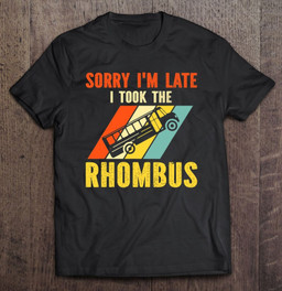 sorry-im-late-i-took-the-rhombus-t-shirt