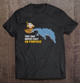 king-triton-this-dad-drives-fast-on-porpoise-t-shirt