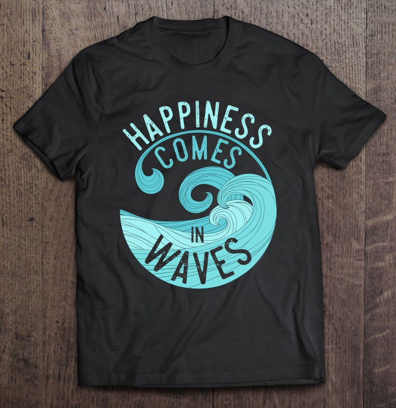 happiness-comes-in-waves-for-surfers-t-shirt