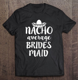 nacho-average-bridesmaid-shirt-funny-bachelorette-party-gift-t-shirt