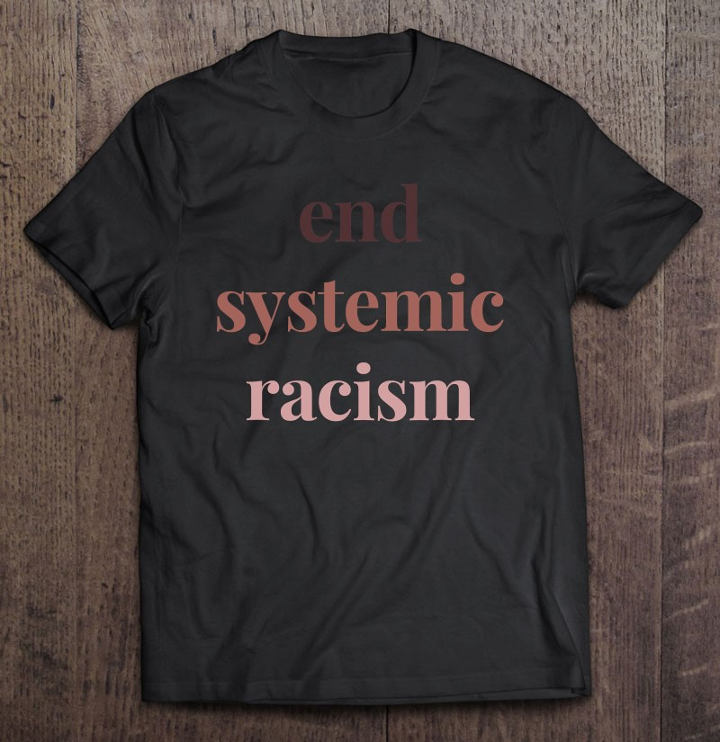 end-systemic-racism-anti-racist-anti-hate-protest-rally-t-shirt