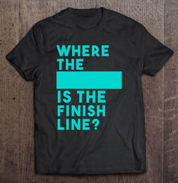 where-is-the-finish-line-funny-running-race-t-shirt