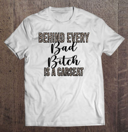 behind-every-bad-bitch-is-a-car-seat-leopard-funny-mom-gift-t-shirt