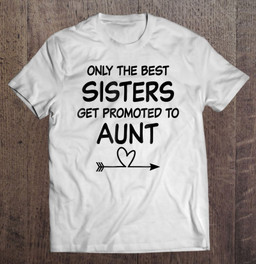 funny-aunt-gift-only-best-sisters-promoted-to-auntie-gift-t-shirt
