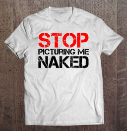 stop-picturing-me-naked-funny-humor-t-t-shirt