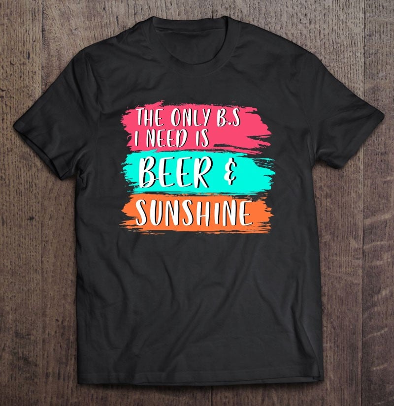 only-b-s-i-need-is-beer-sunshine-summer-vibes-summertime-t-shirt
