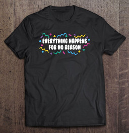 everything-happens-for-no-reason-2021-dealing-with-reality-t-shirt