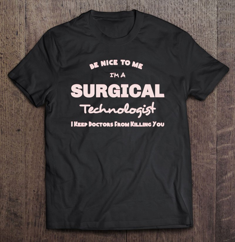 surg-tech-gifts-be-nice-to-me-surgical-technologist-t-shirt