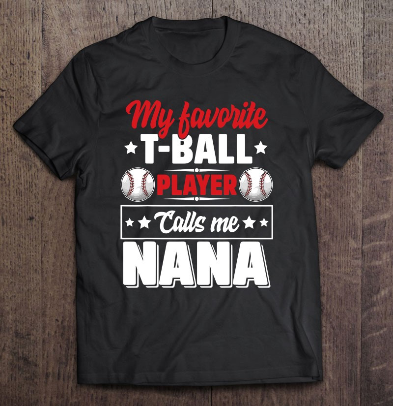 my-favorite-t-ball-player-calls-me-nana-mothers-day-funny-t-shirt