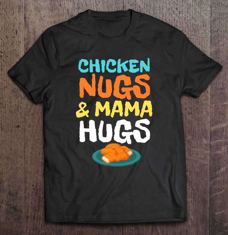 chicken-nugs-and-mama-hugs-nugget-lover-funny-t-shirt