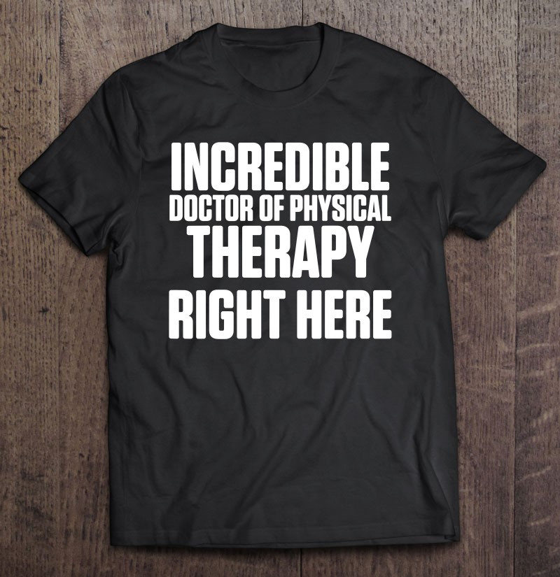 dpt-doctor-of-physical-therapy-incredible-physiotherapy-t-shirt
