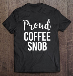 proud-coffee-snob-funny-coffee-lovers-t-shirt