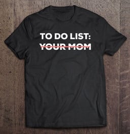 funny-to-do-list-your-mom-sarcasm-sarcastic-saying-t-shirt