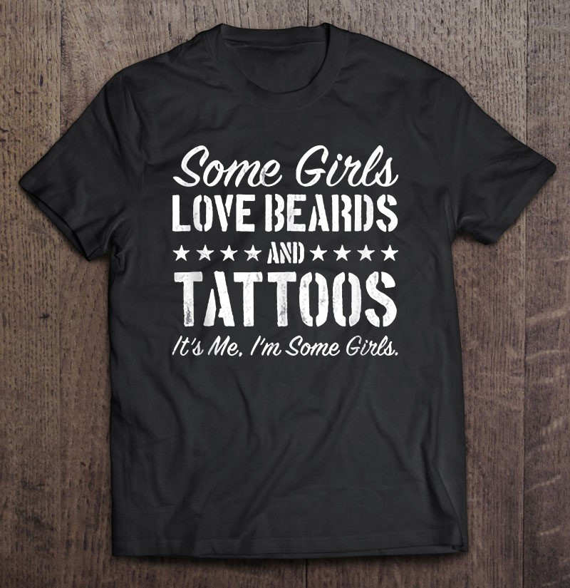 some-girls-love-beards-and-tattoos-its-me-im-some-girls-t-shirt-hoodie-sweatshirt-3/