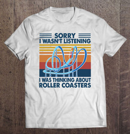 sorry-i-wasnt-listening-i-was-thinking-about-roller-coaster-t-shirt