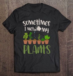funny-gardener-gift-sometimes-i-wet-my-plants-gardening-t-shirt