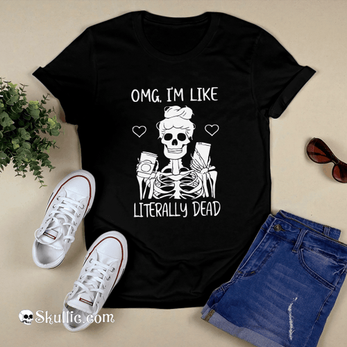 OMG I'm Like Literally Dead Funny Skeleton T-shirt