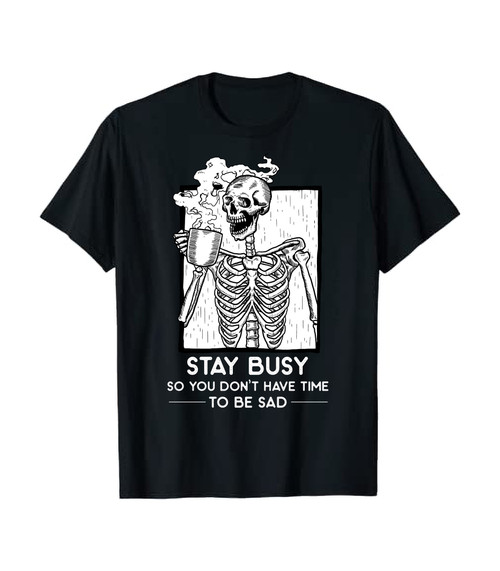 Stay busy so you don't have time to be sad T-shirt and Hoodie