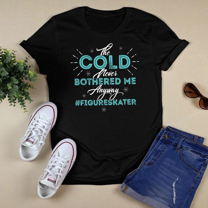 The Cold Never Bothered Me Anyway Figure Skating Apparel T-Shirt