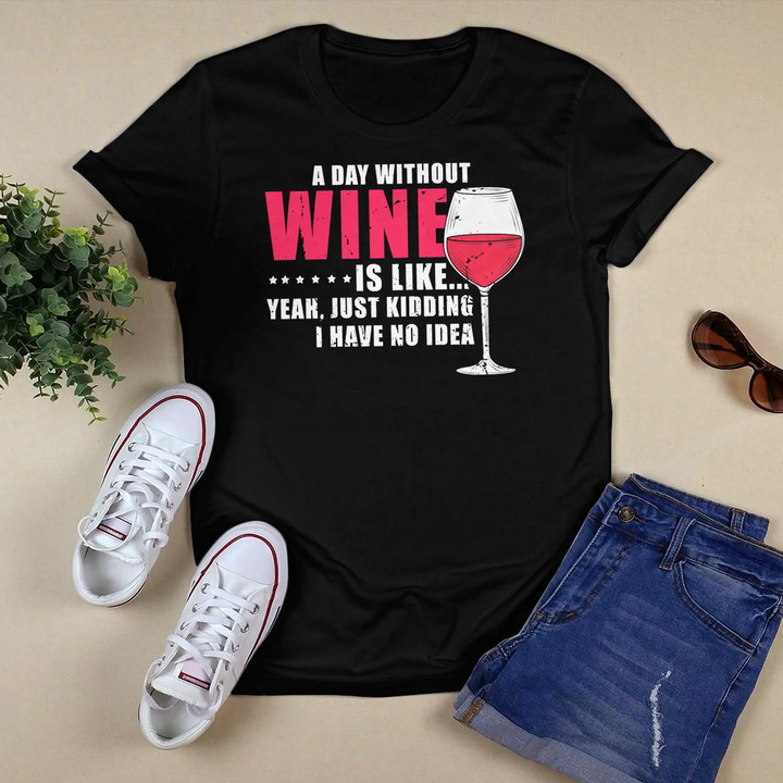 Womens A Day Without Wine Is Like Just Kidding T-Shirt
