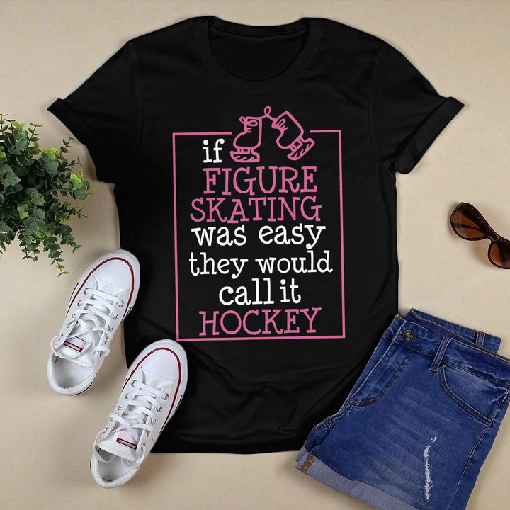 If Figure Skating Was Easy They Would Call It Hockey T-Shirt