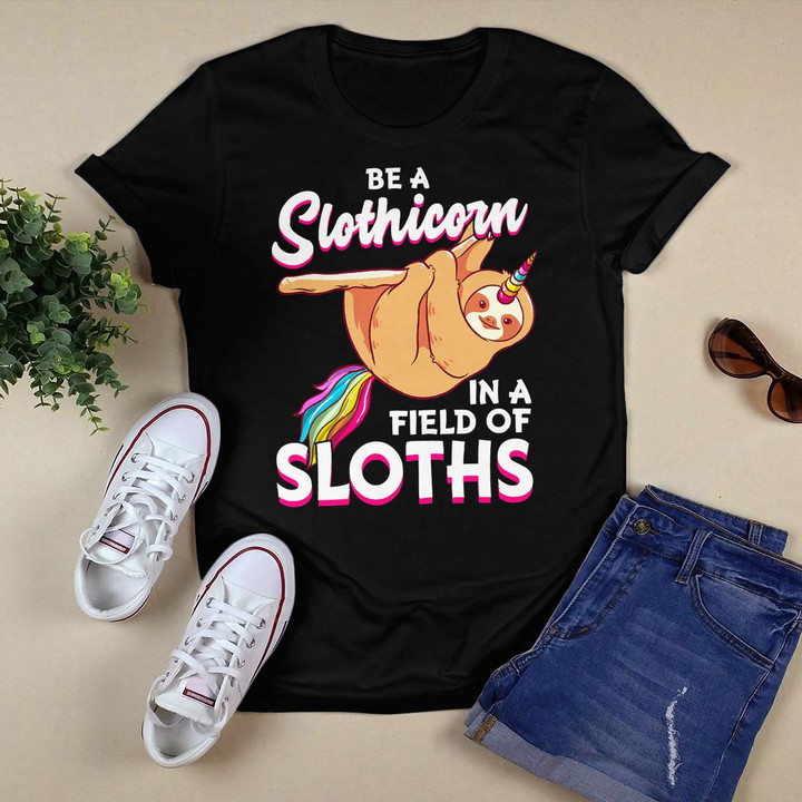 Be A Slothicorn In A Field Of Sloths Cute Unicorn Sloth Gift T-Shirt