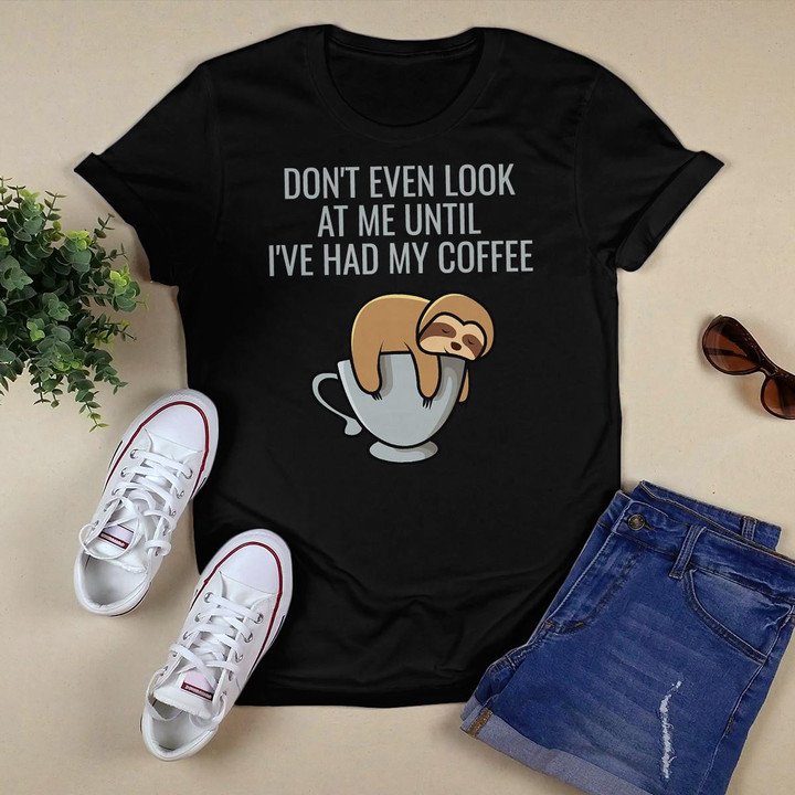 Don't Even Look At Me Until I've Had My Coffee Funny Sloth T-Shirt
