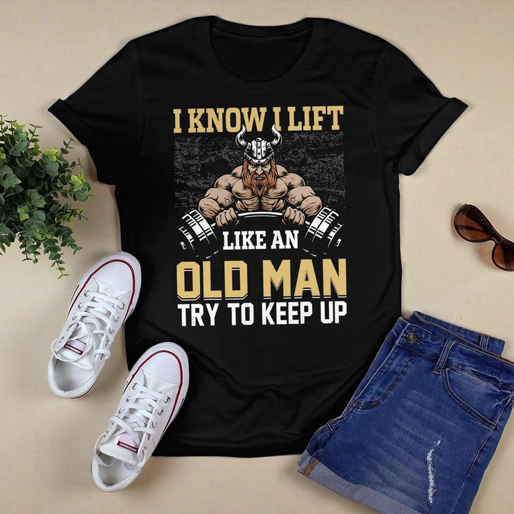 I Know I Lift Like an Old Man Funny Weightlifting T-Shirt