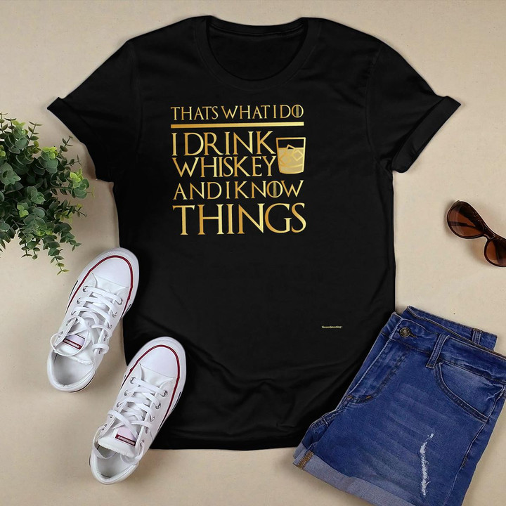 That's What I Do I Drink Whiskey and I Know Things T shirt