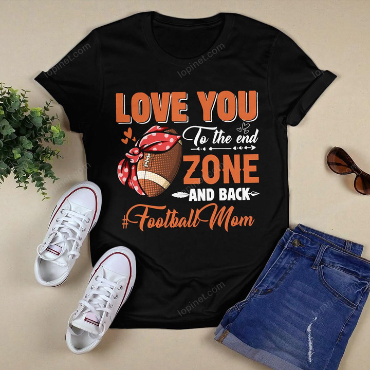 Love You To The End Zone And Back Football Lover Mom Tshirts For Women Mothers Day T-Shirt