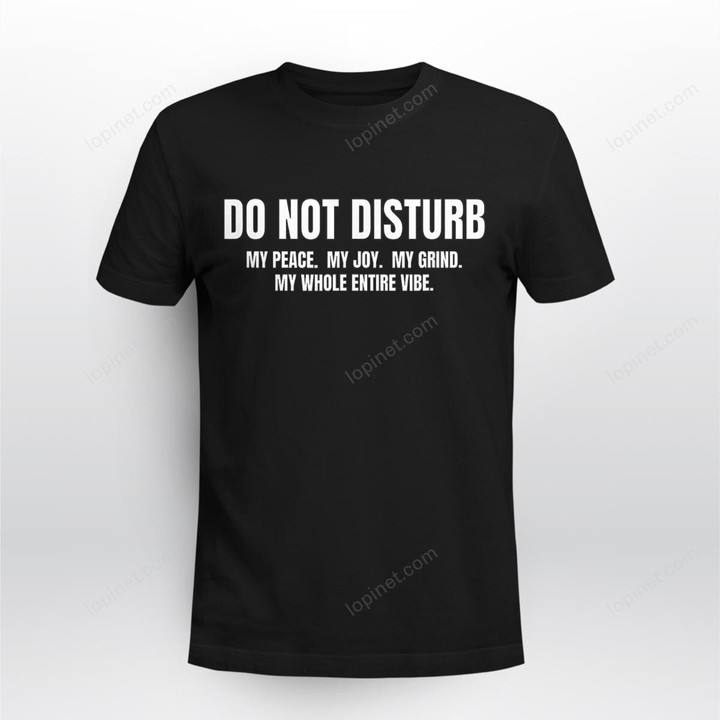 Do Not Disturb My Peace or Entire Vibe Tshirt Grind