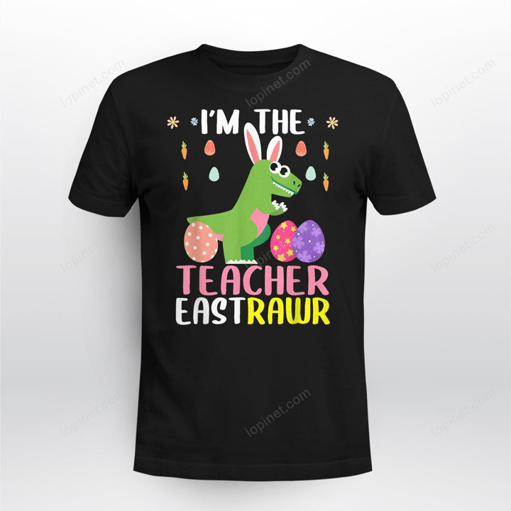 I_m The Teacher Eastrawr T Rex Dinosaur Easter Bunny Egg