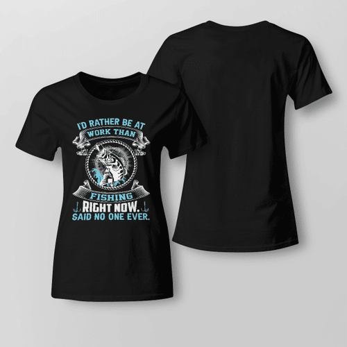 I'D RATHER BE AT WORK THAN FISHING RIGHT NOW SAID NO ONE EVER | LADIES T-SHIRT