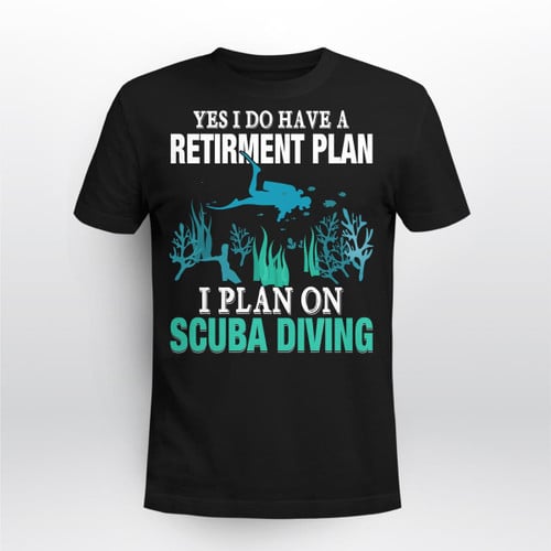 YES I DO HAVE A RETIRMENT PLAN I PLAN ON SCUBA DIVING | UNISEX T-SHIRT