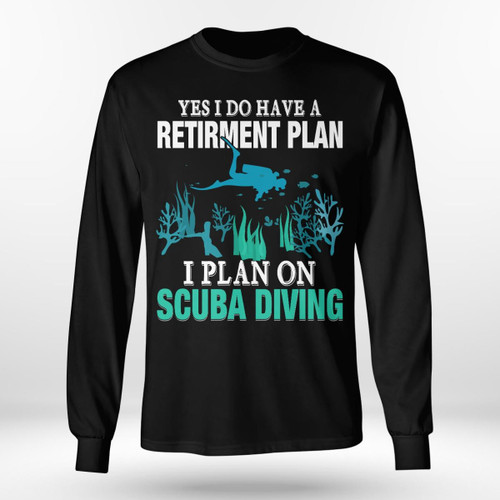 YES I DO HAVE A RETIRMENT PLAN I PLAN ON SCUBA DIVING | LONG SLEEVE TEE