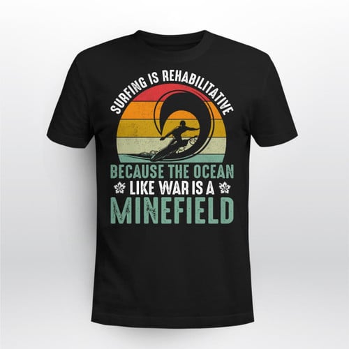 SURFING IS REHABILITATIVE BECAUSE THE OCEAN LIKE WAR IS A MINEFIELD | UNISEX T-SHIRT