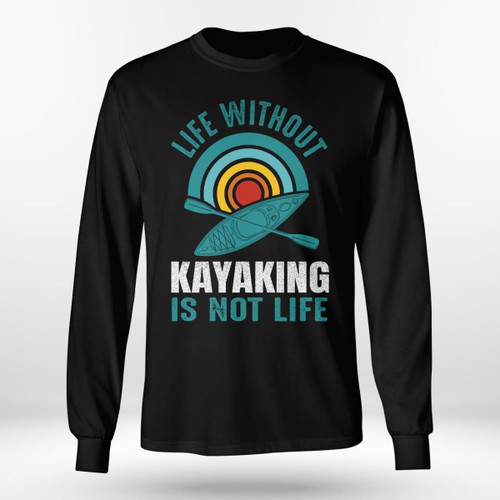LIFE WITHOUT KAYAKING IS NOT LIFE  | LONG SLEEVE TEE