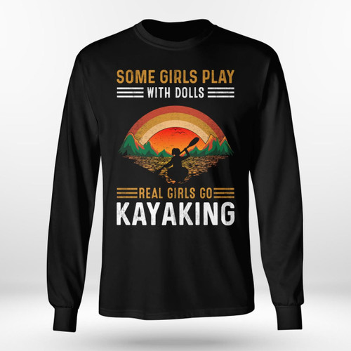 SOME GIRLS PLAY WITH DOLLS REAL GIRLS GO KAYAKING | LONG SLEEVE TEE