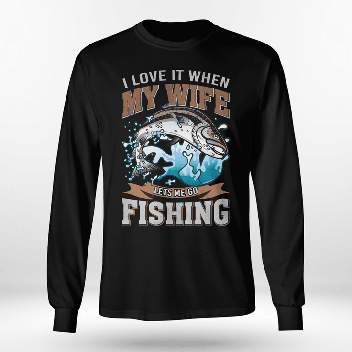 I LOVE IT WHEN MY WIFE LETS ME GO FISHING | LONG SLEEVE TEE