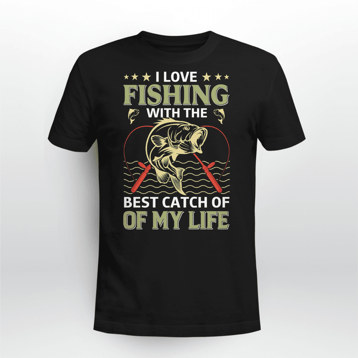 I LOVE FISHING WITH THE BEST CATCH OF MY LIFE | UNISEX T-SHIRT