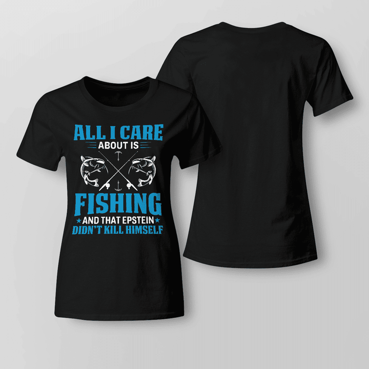ALL I CARE ABOUT IS FISHING AND THAT EPSTEIN DIDN’T KILL HIMSELF | LADIES T-SHIRT